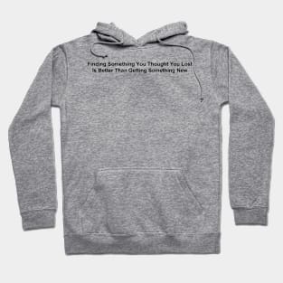 Finding Something You Thought You Lost Is Better than Getting Something New Hoodie